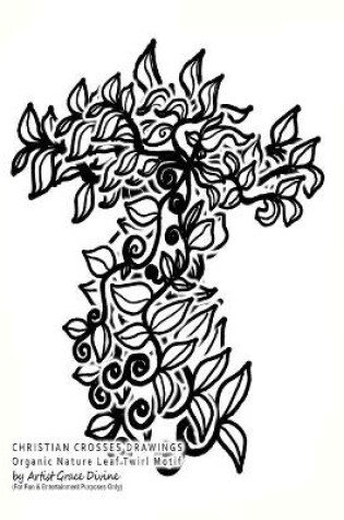 Cover of CHRISTIAN CROSSES DRAWINGS Organic Nature Leaf Twirl Motif by Artist Grace Divine