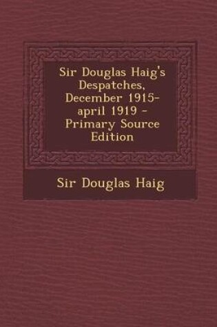 Cover of Sir Douglas Haig's Despatches, December 1915-April 1919 - Primary Source Edition
