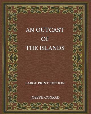 Book cover for An Outcast of the Islands - Large Print Edition