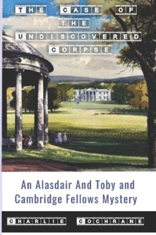 Cover of The Case of the Undiscovered Corpse (An Alasdair and Toby and Cambridge Fellows Mystery)