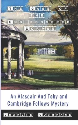 Book cover for The Case of the Undiscovered Corpse (An Alasdair and Toby and Cambridge Fellows Mystery)
