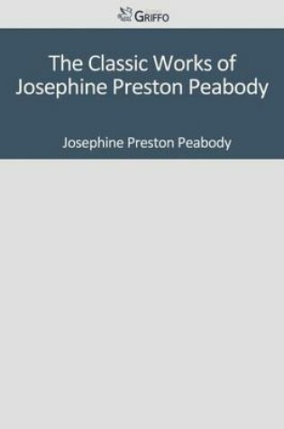 Cover of The Classic Works of Josephine Preston Peabody