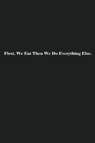 Cover of First, We Eat Then We Do Everything Else.