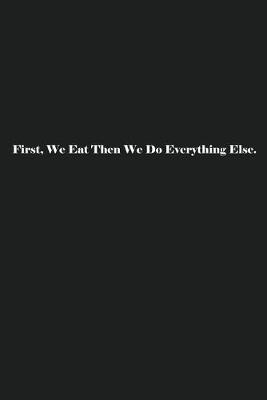 Book cover for First, We Eat Then We Do Everything Else.