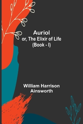 Book cover for Auriol; or, The Elixir of Life (Book - I)