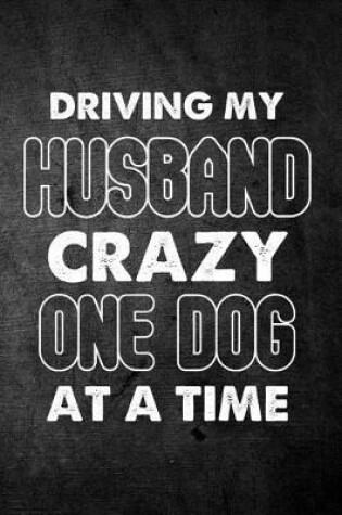 Cover of Driving My Husband Crazy One Dog At A Time