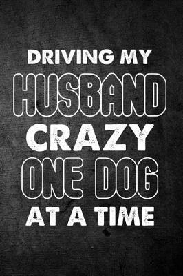 Book cover for Driving My Husband Crazy One Dog At A Time