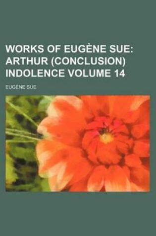 Cover of Works of Eugene Sue; Arthur (Conclusion) Indolence Volume 14