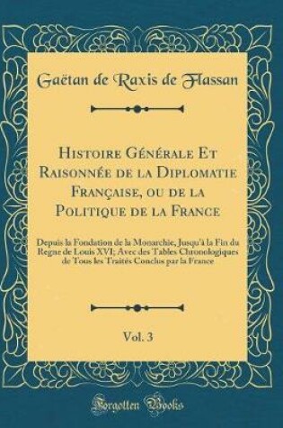 Cover of Histoire Generale Et Raisonnee de la Diplomatie Francaise, Ou de la Politique de la France, Vol. 3