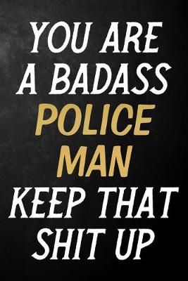 Book cover for You Are A Badass Police Man Keep That Shit Up