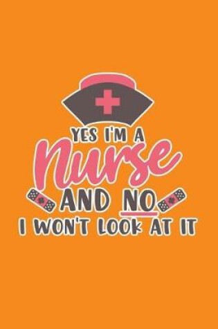 Cover of Yes I'm A Nurse And No I Won't Look At It