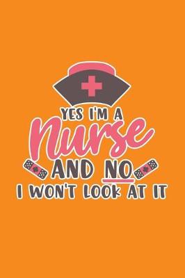 Cover of Yes I'm A Nurse And No I Won't Look At It