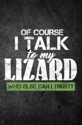 Cover of Of Course I Talk To My Lizard Who Else Can I Trust?