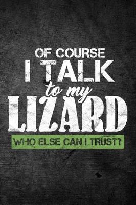 Book cover for Of Course I Talk To My Lizard Who Else Can I Trust?