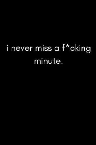 Cover of I Never Miss a F*cking Minute!