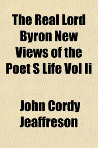 Cover of The Real Lord Byron New Views of the Poet S Life Vol II