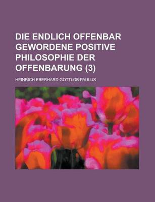 Book cover for Die Endlich Offenbar Gewordene Positive Philosophie Der Offenbarung (3)