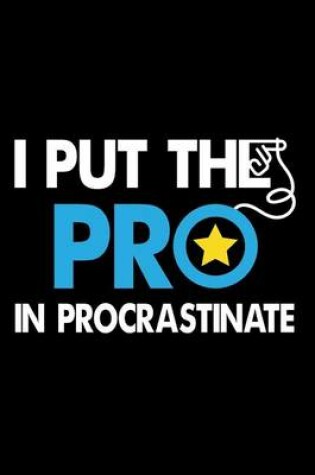 Cover of I Put The PRO In Procrastinate.