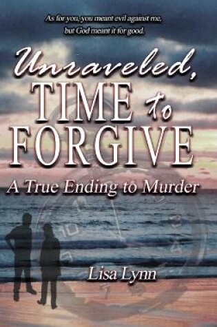 Cover of Unraveled, Time to Forgive, A True Ending to Murder