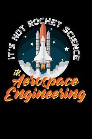 Cover of It's Not Rocket Science its Aerospace Engineering