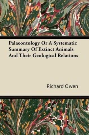 Cover of Palaeontology Or A Systematic Summary Of Extinct Animals And Their Geological Relations