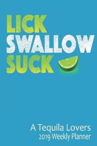 Cover of Lick Swallow Suck a Tequila Lovers 2019 Weekly Planner