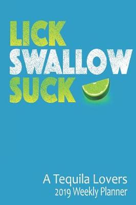 Book cover for Lick Swallow Suck a Tequila Lovers 2019 Weekly Planner