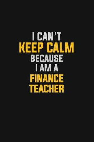 Cover of I Can't Keep Calm Because I Am A finance Teacher