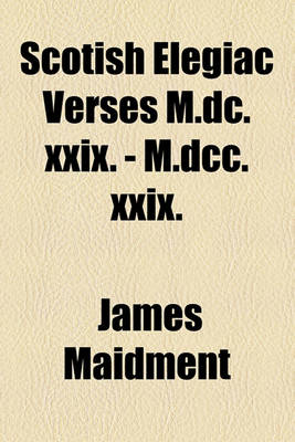 Book cover for Scotish Elegiac Verses M.DC.XXIX. - M.DCC.XXIX.