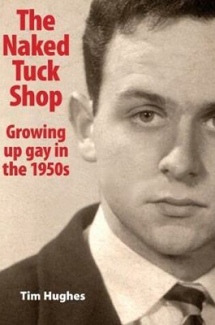 Cover of The Naked Tuck Shop - Growing up gay in the 1950s