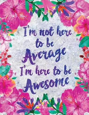 Book cover for I'm Not Here to Be Average I'm Here to Be Awesome