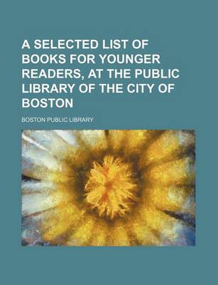 Book cover for A Selected List of Books for Younger Readers, at the Public Library of the City of Boston