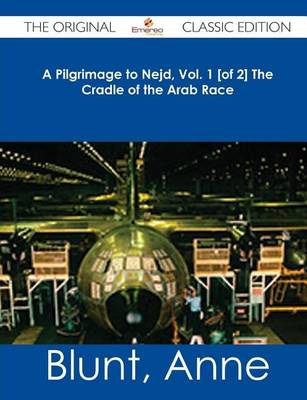 Book cover for A Pilgrimage to Nejd, Vol. 1 [Of 2] the Cradle of the Arab Race - The Original Classic Edition