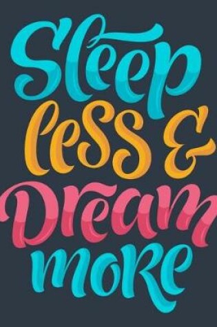 Cover of Sleep less and Dream more (Inspirational Journal, Diary, Notebook)