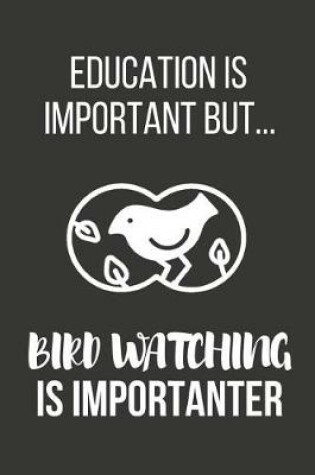 Cover of Education Is Important But... Bird Watching Is Importanter