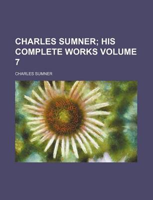 Book cover for Charles Sumner Volume 7; His Complete Works