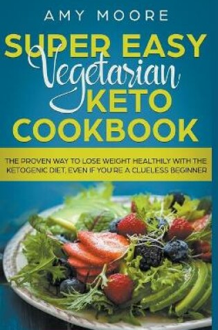 Cover of Super Easy Vegetarian Keto Cookbook The proven way to lose weight healthily with the ketogenic diet, even if you're a clueless beginner