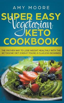 Book cover for Super Easy Vegetarian Keto Cookbook The proven way to lose weight healthily with the ketogenic diet, even if you're a clueless beginner
