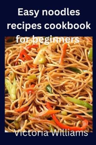 Cover of Easy noodles recipes cookbook for beginners