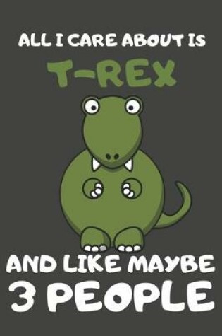 Cover of All I Care About Is T-Rex And Like Maybe 3 People