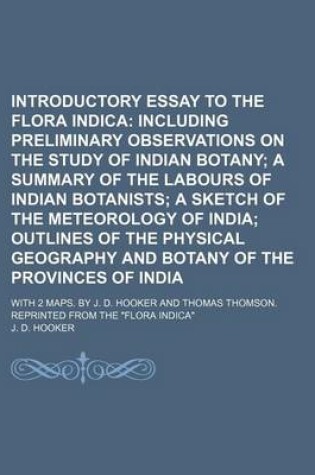 Cover of Introductory Essay to the Flora Indica; Including Preliminary Observations on the Study of Indian Botany a Summary of the Labours of Indian Botanists a Sketch of the Meteorology of India Outlines of the Physical Geography and Botany of the Provinces of in