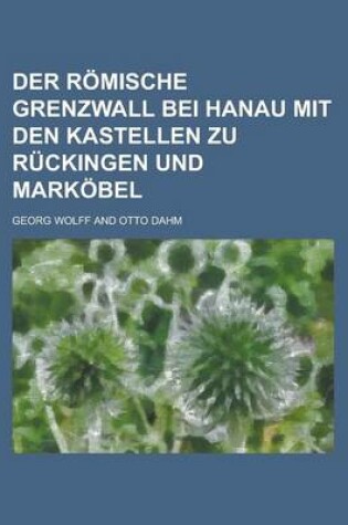 Cover of Der Romische Grenzwall Bei Hanau Mit Den Kastellen Zu Ruckingen Und Markobel