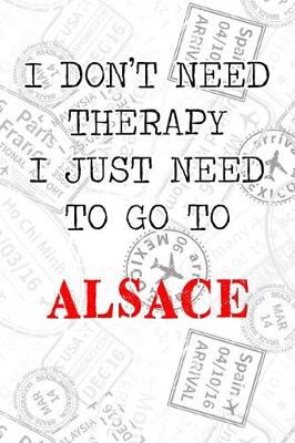 Book cover for I Don't Need Therapy I Just Need To Go To Alsace