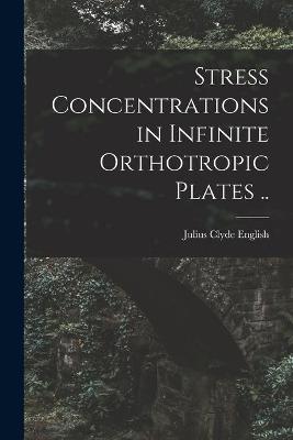 Cover of Stress Concentrations in Infinite Orthotropic Plates ..