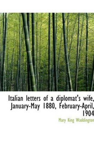 Cover of Italian Letters of a Diplomat's Wife, January-May 1880, February-April, 1904