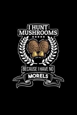 Book cover for I Hunt Mushrooms Because I Have No Morels