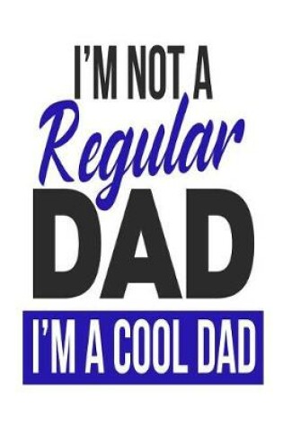 Cover of I'm Not a Regular Dad I'm a Cool Dad