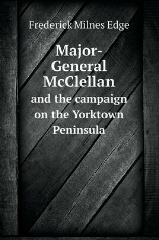 Cover of Major-General McClellan and the campaign on the Yorktown Peninsula