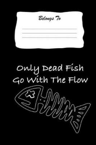 Cover of Only Dead Fish Go with the Flow