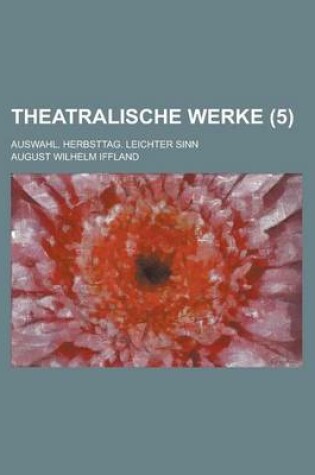 Cover of Theatralische Werke; Auswahl. Herbsttag. Leichter Sinn (5 )